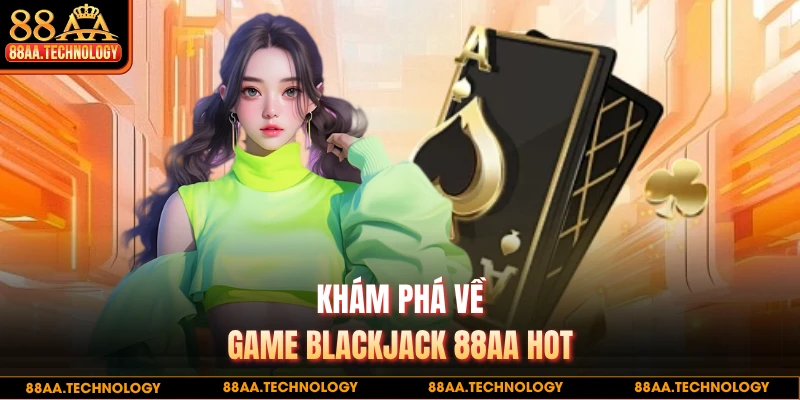 Khám phá về game Blackjack 88AA hot