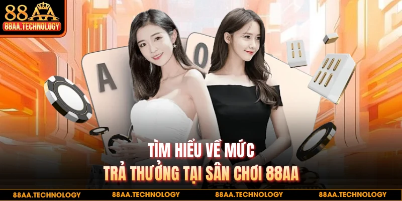 Tìm hiểu về mức trả thưởng tại sân chơi 88AA