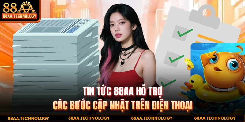 Tin tức 88AA hỗ trợ các bước cập nhật trên điện thoại